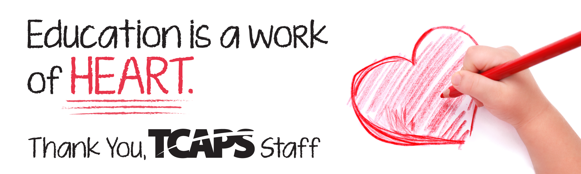 Education is a work of HEART. Thank you, TCAPS Staff
